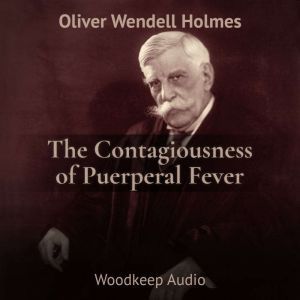 The Contagiousness of Puerperal Fever..., Oliver Wendell Holmes