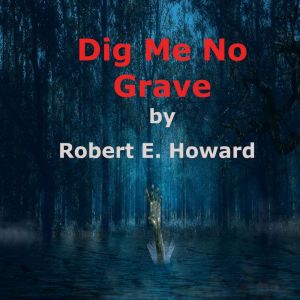 Dig Me No Grave, Robert E. Howard