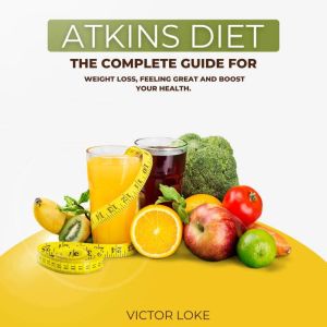 Atkins diet: The Complete Guide for Weight loss, Feeling Great and Boost Your Health