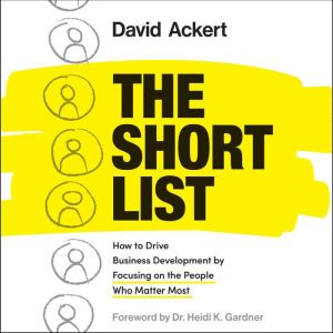 The Short List: How to Drive Business Development by Focusing on the People Who Matter Most