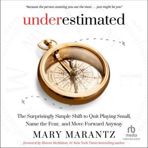 Underestimated: The Surprisingly Simple Shift to Quit Playing Small, Name the Fear, and Move Forward Anyway