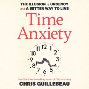 Time Anxiety: The Illusion of Urgency and a Better Way to Live