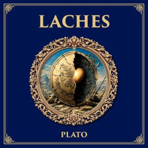 Laches: What Is Courage?  Platos Philosophical Exploration of Bravery and Character