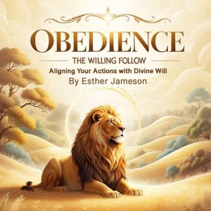 Obedience: The Willing Follow - Aligning Your Actions with Divine Will