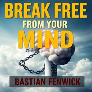 Break Free from Your Mind: Escape Toxic Thoughts Today: "Unlock your mind! Dive into compelling audio lessons to conquer toxic