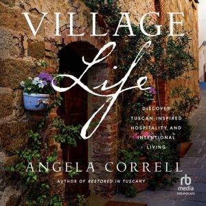 Village Life: Discover Tuscan-Inspired Hospitality and Intentional Living
