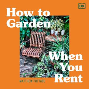 How to Garden When You Rent, Matthew Pottage