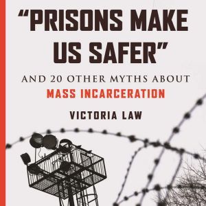 Prisons Make Us Safer, Victoria Law