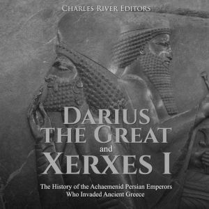 Darius the Great and Xerxes I The Hi..., Charles River Editors