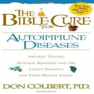 The Bible Cure for Autoimmune Disease..., Don Colbert
