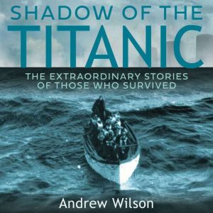 Shadow of the Titanic: The Extraordinary Stories of Those Who Survived