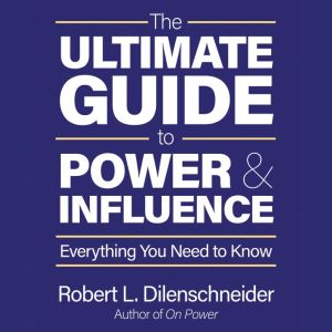 The Ultimate Guide to Power and Influ..., Robert L. Dilenschneider
