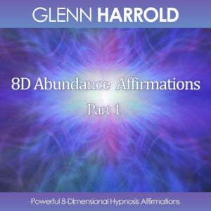 8D Abundance Affirmations  Part 1, Glenn Harrold