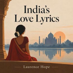 Indias Love Lyrics, Laurence Hope