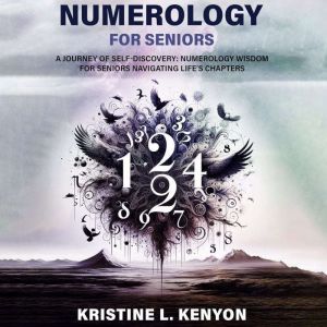Numerology for Seniors: A Journey of Self Discovery: Numerology Wisdom for Seniors Navigating Life's Chapters