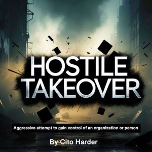 Hostile Takeover: Aggressive Attempt to Gain Control of an Organization or Person