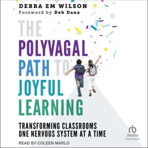 The Polyvagal Path to Joyful Learning..., Debra Em Wilson