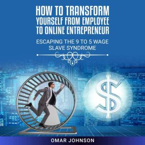 How to Transform Yourself From Employ..., Omar Johnson