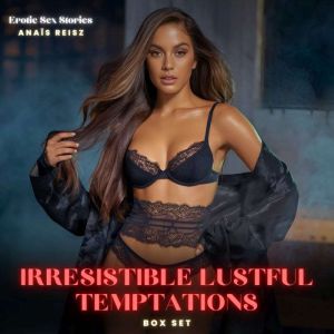 Irresistible Lustful Temptations BOX SET: An Uncontrollable Spiral into Forbidden Passion, Where Skin Craves Touch, Lust Takes