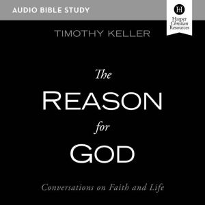 The Reason for God: Audio Bible Studies: Conversations on Faith and Life, Timothy Keller