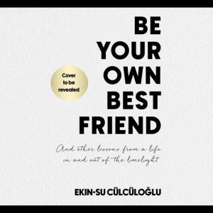 Be Your Own Best Friend: And other lessons from a life in and out of the limelight