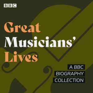Great Musicians' Lives: A BBC biography collection