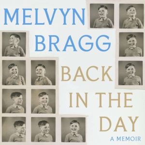 Back in the Day: The deeply affecting, first ever memoir by beloved national treasure Melvyn Bragg