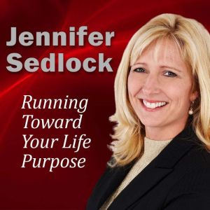 Running Toward Your Life Purpose, Jennifer Sedlock
