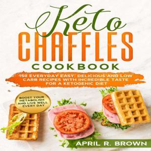 Keto Chaffles Cookbook, April R. Brown