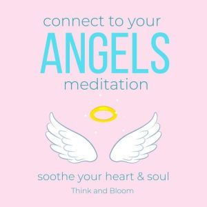 Connect to your Angels Meditation  s..., Think and Bloom