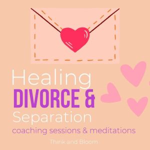 Healing Divorce  Separation Coaching..., ThinkAndBloom