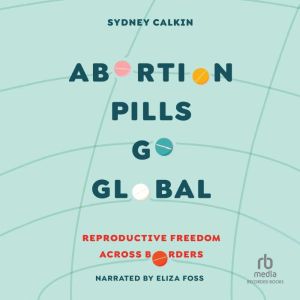 Abortion Pills Go Global, Dr. Sydney Calkin