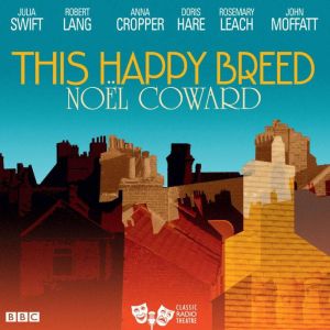 This Happy Breed Classic Radio Theat..., Noel Coward