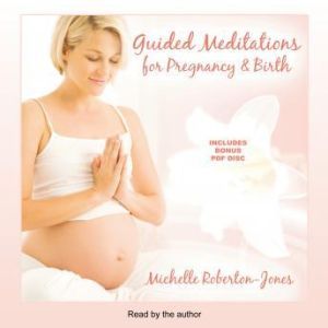 Guided Meditations for Pregnancy & Birth, Michelle Roberton-Jones