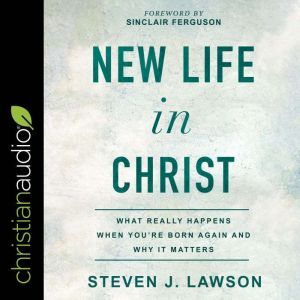 New Life In Christ, Steven J. Lawson