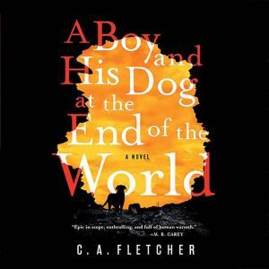 A Boy and His Dog at the End of the W..., C. A. Fletcher