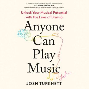 Anyone Can Play Music: Unlock Your Musical Potential with the Laws of Brainjo