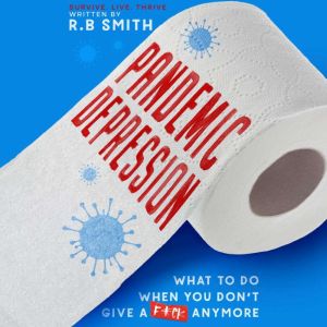 Pandemic Depression What to do when ..., R.B. Smith