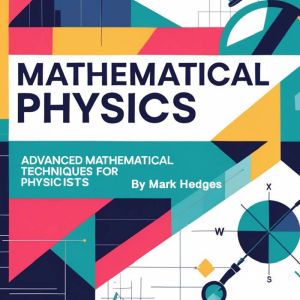 Mathematical Physics: Advanced Mathematical Techniques for Physicists