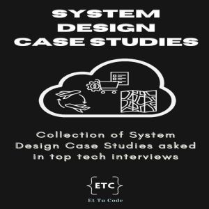 System Design Case Studies: Collection of System Designs asked in top tech interviews