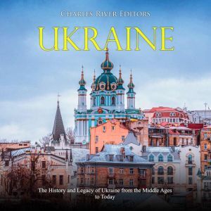 Ukraine The History and Legacy of Uk..., Charles River Editors