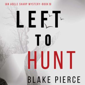 Left to Hunt An Adele Sharp Mystery..., Blake Pierce