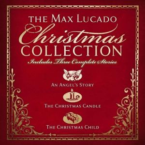 The Max Lucado Christmas Collection, Max Lucado