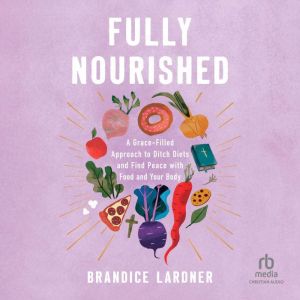 Fully Nourished: A Grace-Filled Approach to Ditch Diets and Find Peace with Food and Your Body