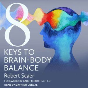 8 Keys to BrainBody Balance, Robert Scaer