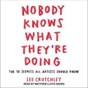 Nobody Knows What They're Doing: The 10 Secrets All Artists Should Know