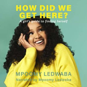 How Did We Get Here?: A girl's guide to finding herself.