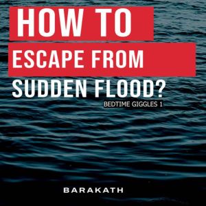 HOW TO ESCAPE FROM SUDDEN FLOOD, BARAKATH