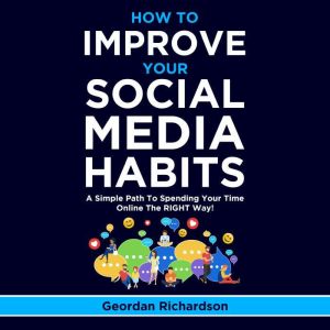 How To Improve Your Social Media Habi..., Geordan Richardson