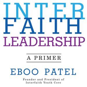 Interfaith Leadership, Eboo Patel